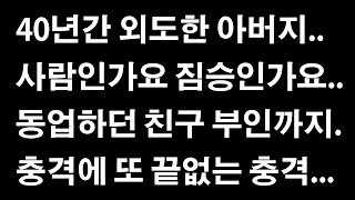 [실제사연] 40년간 외도한 아버지. 사람인가요. 짐승인가요. 동업하던 친구 부인까지. 충격에 또 끝없는 충격적인 사실들이.. #실화사연 #아버지외도 #사연오빠