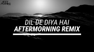 Dil De Diya Hai - Chillout Mix | Aftermorning