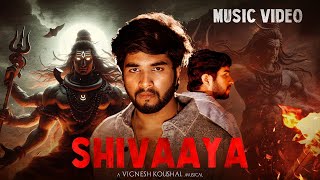 SHIVAAYA 4K | Music Video | Vignesh Koushal | Mahashivratri | MahaShiva | #omnamahshivaya