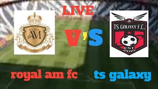 royal am fc vs ts galaxy live stream live match today