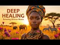 HEALING + EMOTIONAL DETOX | African Music | REMOVE NEGATIVE ENERGY Around You