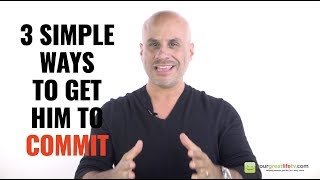 3 Simple Ways To Get Him To Commit