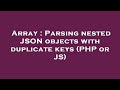 Array : Parsing nested JSON objects with duplicate keys (PHP or JS)