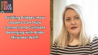 Building Bridges: How Leaders Can Truly Connect and Cultivate Belonging with Alida Miranda-Wolff