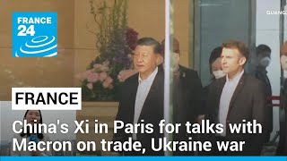 China's Xi visits Paris for talks with Macron on trade, Ukraine war • FRANCE 24 English