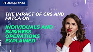 The Impact of CRS and FATCA on Individuals and Business Operations Explained