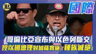 【點新聞】哥倫比亞宣布與以色列斷交　控以國總理對加薩實施「種族滅絕」