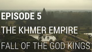 5. The Khmer Empire - Fall of the God Kings