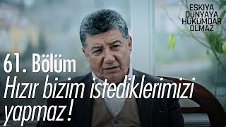 Hızır bizim istediklerimizi yapmaz! - Eşkıya Dünyaya Hükümdar Olmaz 61. Bölüm - atv