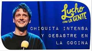 Lucho con La Gente #154 - Chiquita Intensa y Desastre en La Cocina