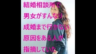 【ノンフィクション動画】結婚相談所で男女がすんなり成婚まで行かない原因を、ある人が指摘していた件について･･･【リアル】