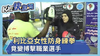 利比亞女性防身練拳 竟變搏擊職業選手－民視新聞