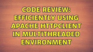 Code Review: Efficiently using Apache HttpClient in multithreaded environment (2 Solutions!!)