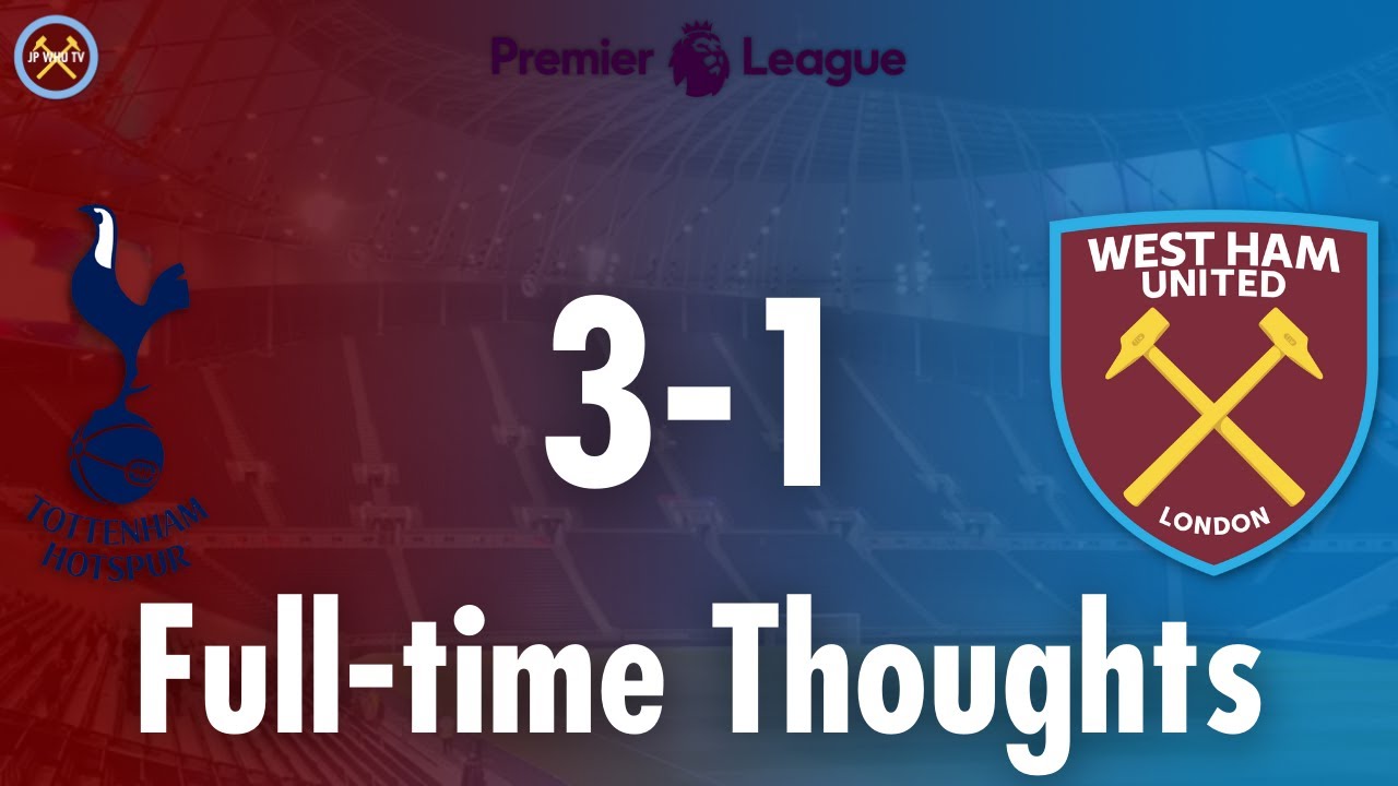 Tottenham Hotspur 3 - 1 West Ham United Full-time Thoughts | Premier ...