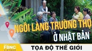 Bí quyết sống trăm tuổi của ngôi làng trường thọ ở Nhật Bản | Tọa độ thế giới