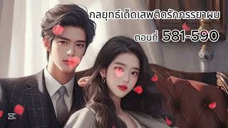 ตอนที่ 581 - 590 กลยุทธ์เด็เสพติดรักภรรยาผม