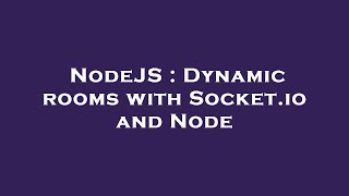 NodeJS : Dynamic rooms with Socket.io and Node