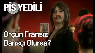 Orçun Fransız Dansçı Olursa? - Pis Yedili 13. Bölüm