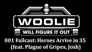 Woolie Will Figure It Out: 001 Failcast: Heroes Arrive in 35 (feat. Plague of Gripes, Josh)