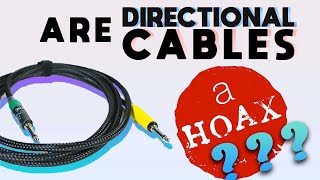 DIRECTIONAL CABLES - Boutique Hoax or Legit?