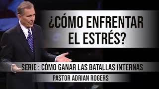 ¿CÓMO ENFRENTAR EL ESTRÉS? | Pastor Adrian Rogers. Predicaciones, estudios bíblicos.