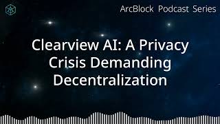 Clearview AI - A Privacy Crisis Demanding Decentralization