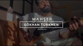 Mahşer [Official Acoustic Video] - Gökhan Türkmen