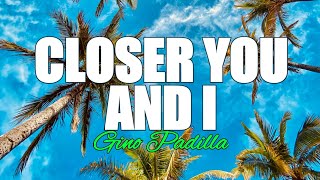CLOSER YOU AND I | GINO PADILLA | KARAOKE | LYRICS