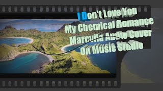 I Don't Love You My Chemical Romance - [Marcvila Audio Cover] on Music Studio