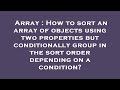 Array : How to sort an array of objects using two properties but conditionally group in the sort ord