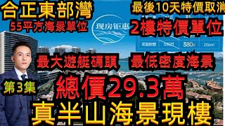 合正東部灣｜真半山海景現樓｜102棟2樓特價｜總價29.3萬｜惠州最大遊艇碼頭｜惠州最低密度海景樓盤｜則買則收樓｜55-68-102平方精裝現樓發售｜年底大促銷｜【第3集】