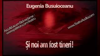 Eugenia Busuioceanu - Si noi am fost tineri! (2011) #teatruradiofonic #teatruaudio #teatruvechi