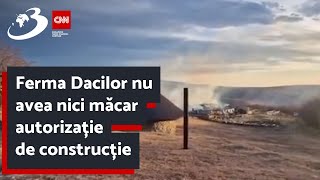 Ferma Dacilor nu avea nici măcar autorizație de construcție