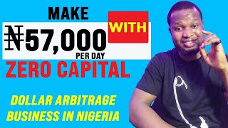 How To Start A Dollar Arbitrage Business in Nigeria with No Capital | Make N57K Per Day ZERO Capital