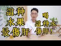 這種水果最傷肝！喝這種“水”最傷肝！醫生提醒：保護肝臟這些食物千萬要警惕！