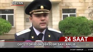 Şirvanda qətl törədən şəxslər saxlanılıb