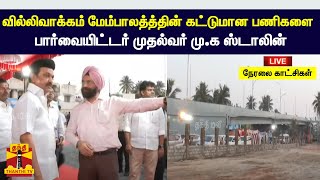 🔴LIVE : வில்லிவாக்கம் மேம்பாலத்த்தின் கட்டுமான பணிகளை பார்வையிட்டர் முதல்வர் மு.க ஸ்டாலின்