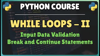 30. Python While Loops - Part 2 || Input Data Validation || Break and Continue Statements