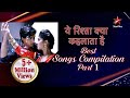 Yeh Rishta Kya Kehlata Hai | Best Songs Compile Part 1