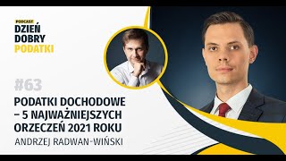 063 - Podatki dochodowe – 5 najważniejszych orzeczeń 2021 r.  – Andrzej Radwan-Wiński