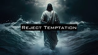 Reject Temptation, Embrace Jesus Christ