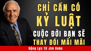 Chỉ Cần Có Kỷ Luật, Cuộc Đời Bạn Sẽ Thay Đổi Mãi Mãi | Động Lực Từ Jim Rohn