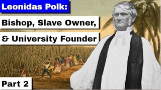 Leonidas Polk: Bishop, Slaveowner, and University Founder Part 2