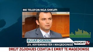 Emri i Maqedonisë, zv/kryeministri Bujar Osmani: Kemi dakordësi me Greqinë