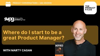 Where do I start to be a great Product Manager | Marty Cagan, Author of Inspired | The Product Folks