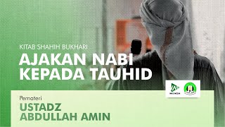 Kitab Shahih Bukhari | Ajakan Nabi Kepada Tauhid - Ust. Abdullah Amin