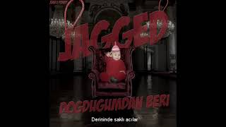 Jagged -Doğduğumdan Beri