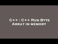 C++ : C++ Run Byte Array in memory