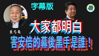 【字幕版】袁弓夷：雖然無證據，但大家都明白害安倍的幕後黑手是誰？！…