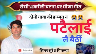 रोसी VS करीरी घटना पर मीणा गीत। दोनी गावां की इज्जत न पटेलाई लें बैठीं।। सिंगर सुरेश पिपल्या।।